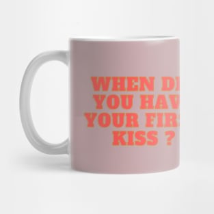 when did you have your kiss ? Mug